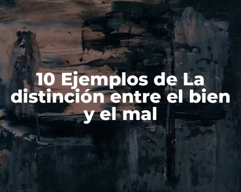 10 Ejemplos de La distinción entre el bien y el mal