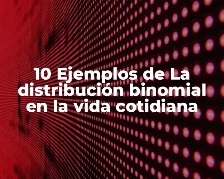 10 Ejemplos de La distribución binomial en la vida cotidiana