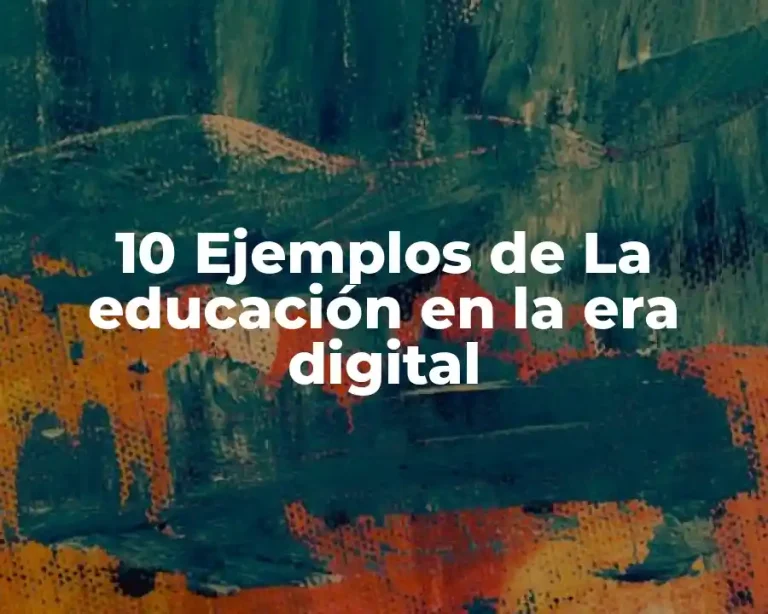 10 Ejemplos de La educación en la era digital