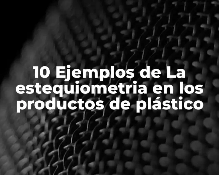 10 Ejemplos de La estequiometria en los productos de plástico