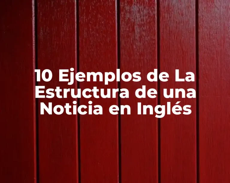 10 Ejemplos de La Estructura de una Noticia en Inglés