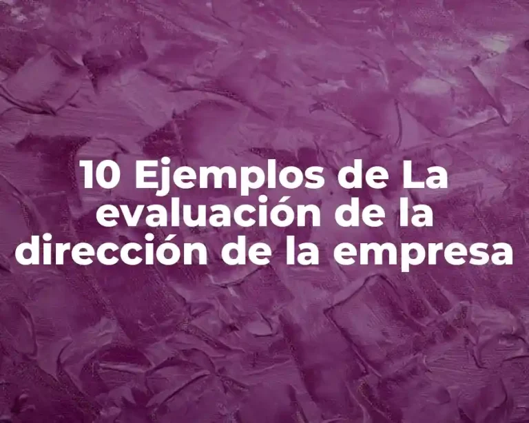 10 Ejemplos de La evaluación de la dirección de la empresa