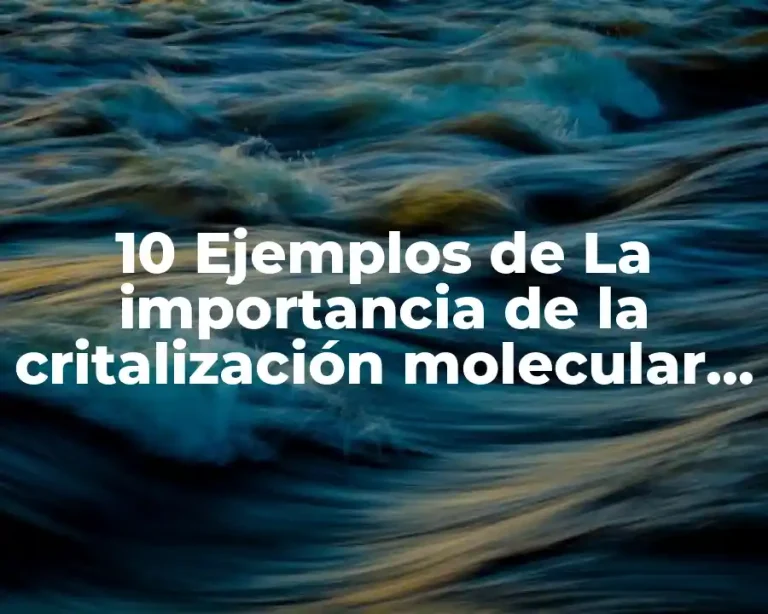 10 Ejemplos de La importancia de la critalización molecular en la química