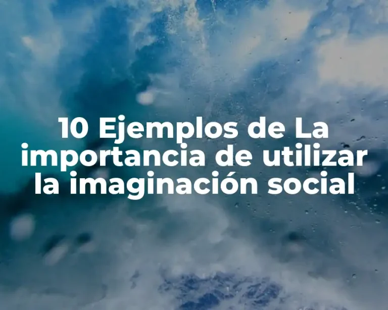 10 Ejemplos de La importancia de utilizar la imaginación social