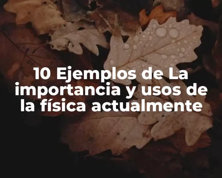 10 Ejemplos de La importancia y usos de la física actualmente