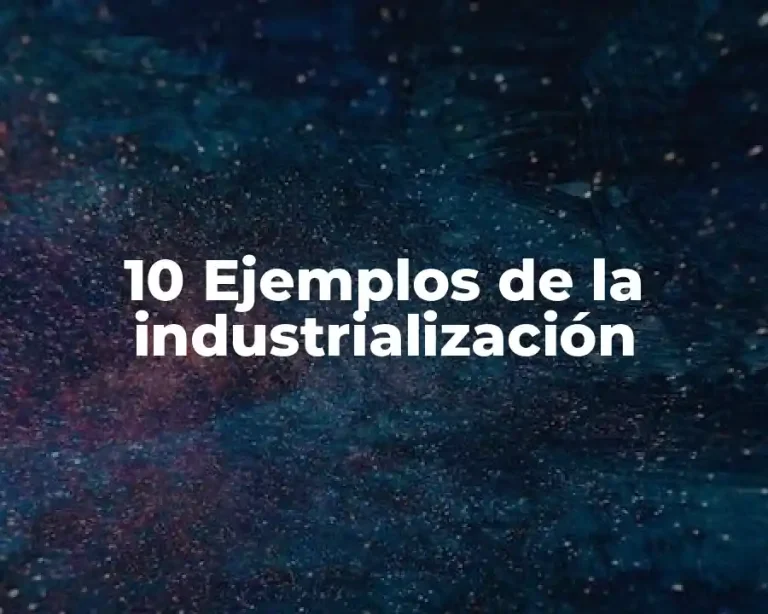10 Ejemplos de la industrialización