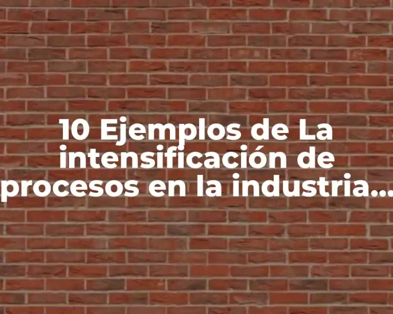 10 Ejemplos de La intensificación de procesos en la industria química