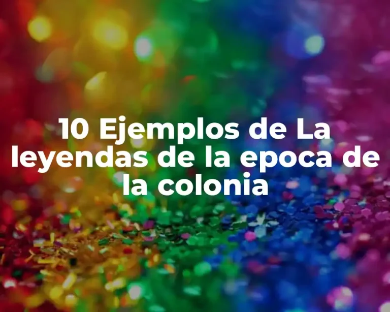 10 Ejemplos de La leyendas de la epoca de la colonia