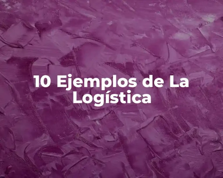 10 Ejemplos de La Logística