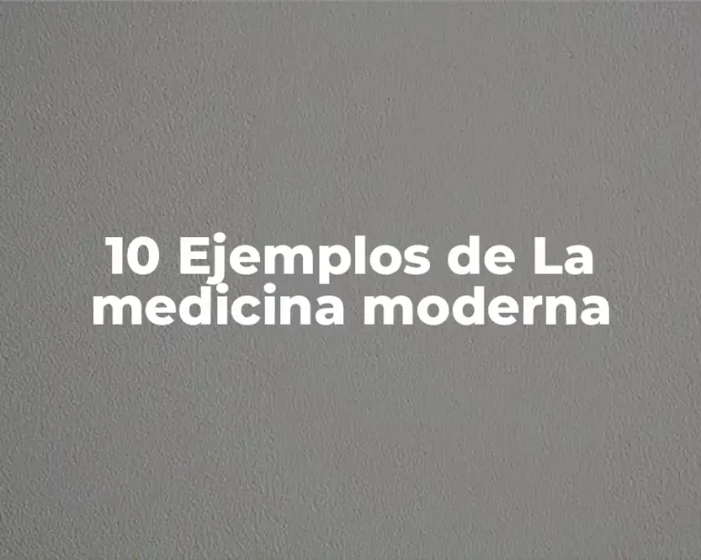 10 Ejemplos de La medicina moderna