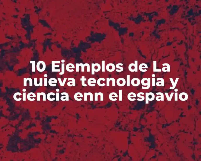 10 Ejemplos de La nuieva tecnologia y ciencia enn el espavio