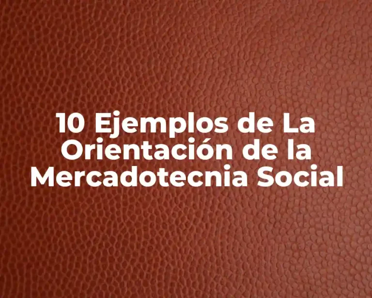 10 Ejemplos de La Orientación de la Mercadotecnia Social