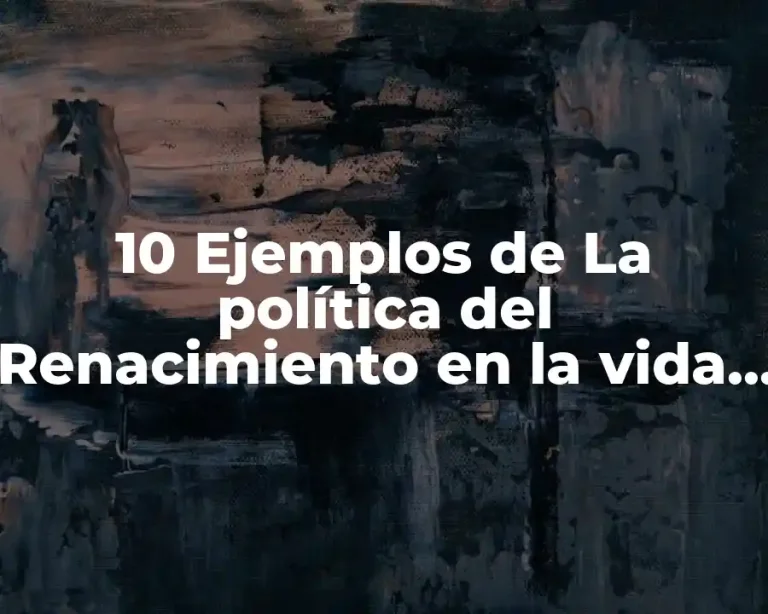10 Ejemplos de La política del Renacimiento en la vida cotidiana