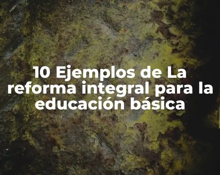 10 Ejemplos de La reforma integral para la educación básica