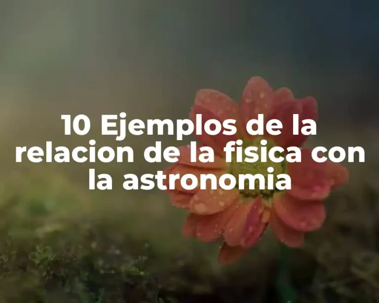 10 Ejemplos de la relacion de la fisica con la astronomia