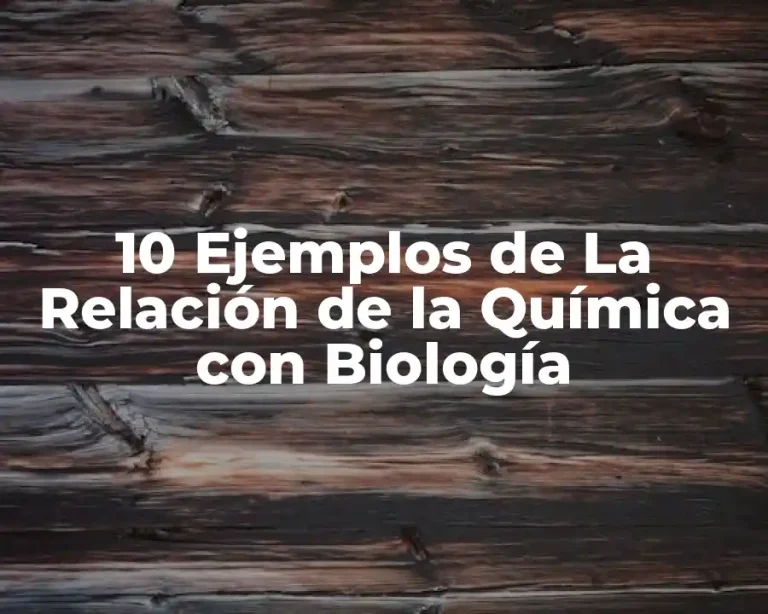 10 Ejemplos de La Relación de la Química con Biología