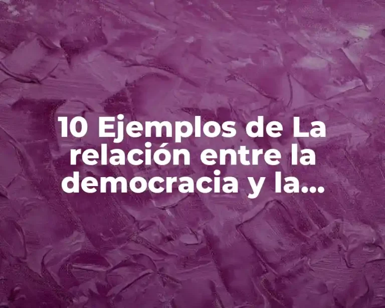 10 Ejemplos de La relación entre la democracia y la sociedad