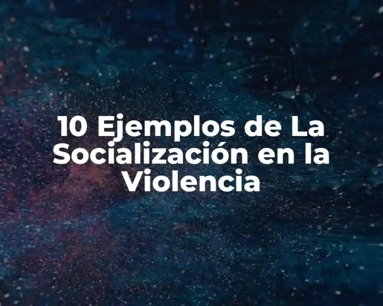 10 Ejemplos de La Socialización en la Violencia