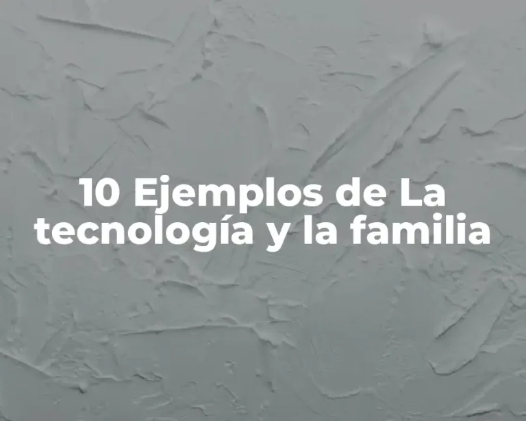 10 Ejemplos de La tecnología y la familia
