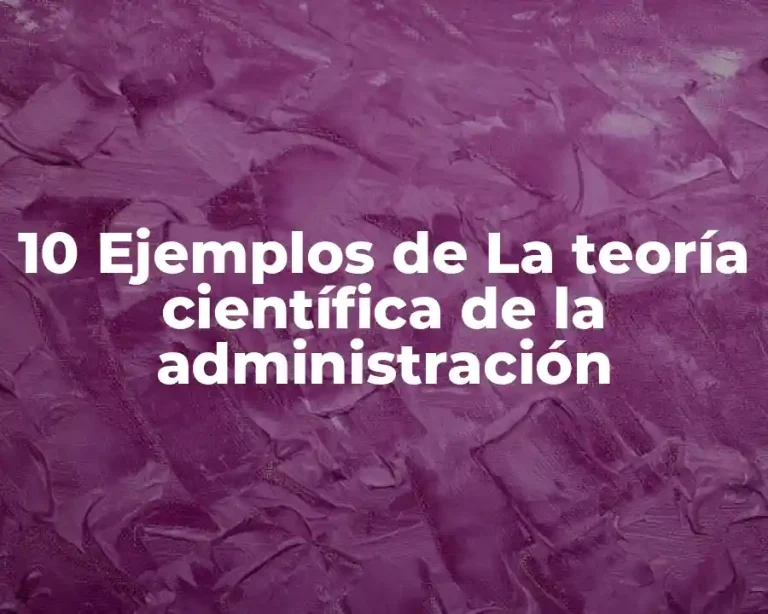 10 Ejemplos de La teoría científica de la administración