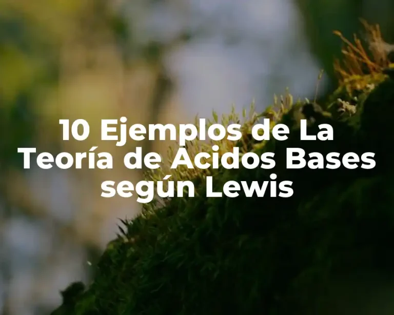 10 Ejemplos de La Teoría de Acidos Bases según Lewis