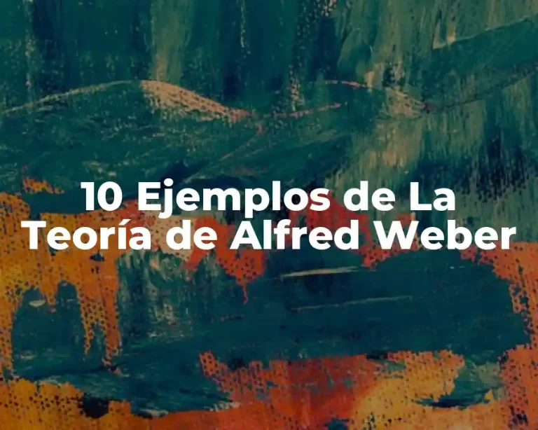 10 Ejemplos de La Teoría de Alfred Weber