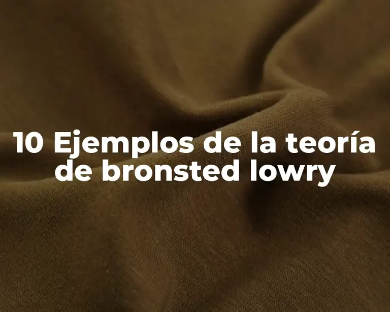 10 Ejemplos de la teoría de bronsted lowry