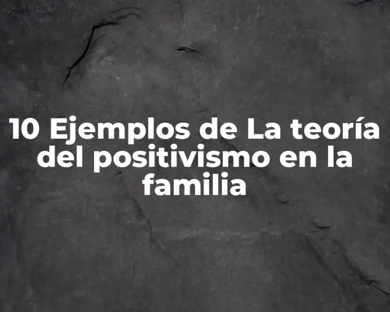 10 Ejemplos de La teoría del positivismo en la familia