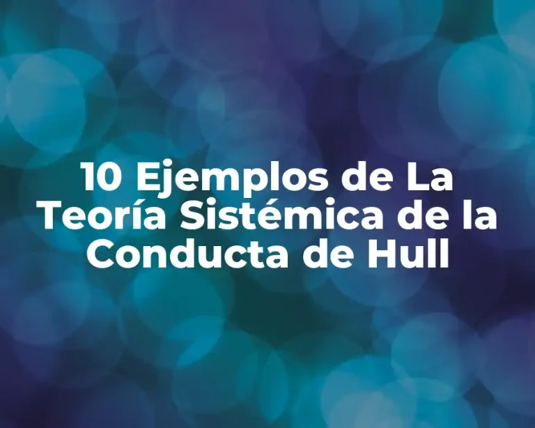 10 Ejemplos de La Teoría Sistémica de la Conducta de Hull