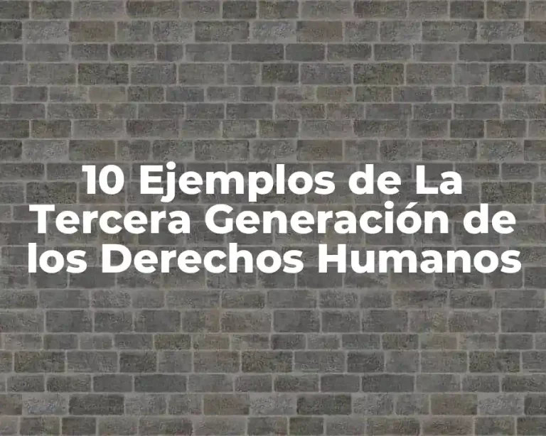 10 Ejemplos de La Tercera Generación de los Derechos Humanos