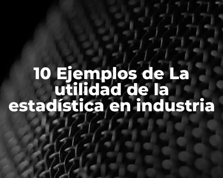 10 Ejemplos de La utilidad de la estadística en industria