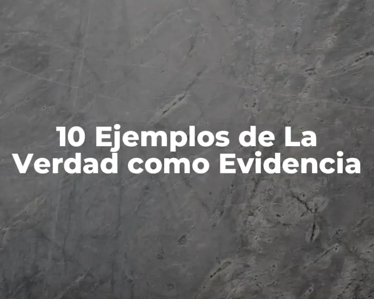 10 Ejemplos de La Verdad como Evidencia