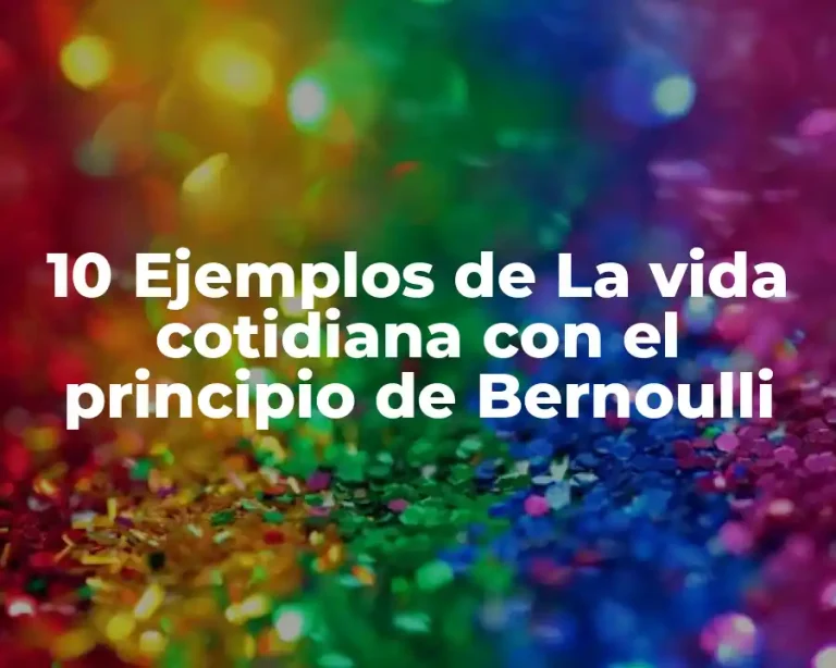 10 Ejemplos de La vida cotidiana con el principio de Bernoulli