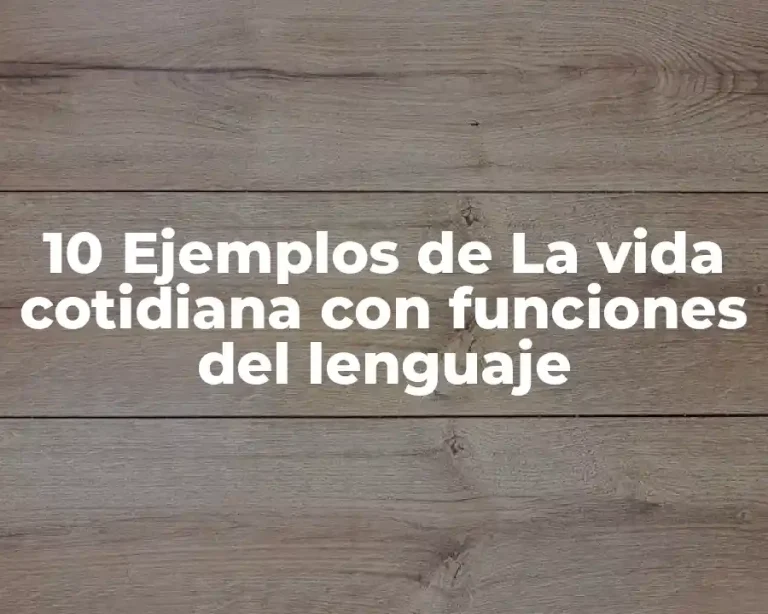 10 Ejemplos de La vida cotidiana con funciones del lenguaje