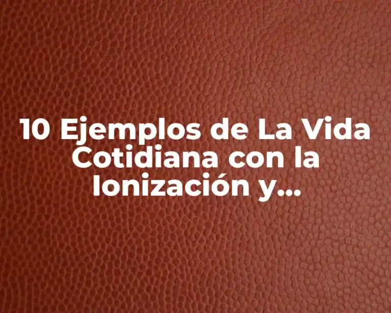 10 Ejemplos de La Vida Cotidiana con la Ionización y Desionización