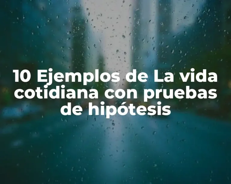 10 Ejemplos de La vida cotidiana con pruebas de hipótesis