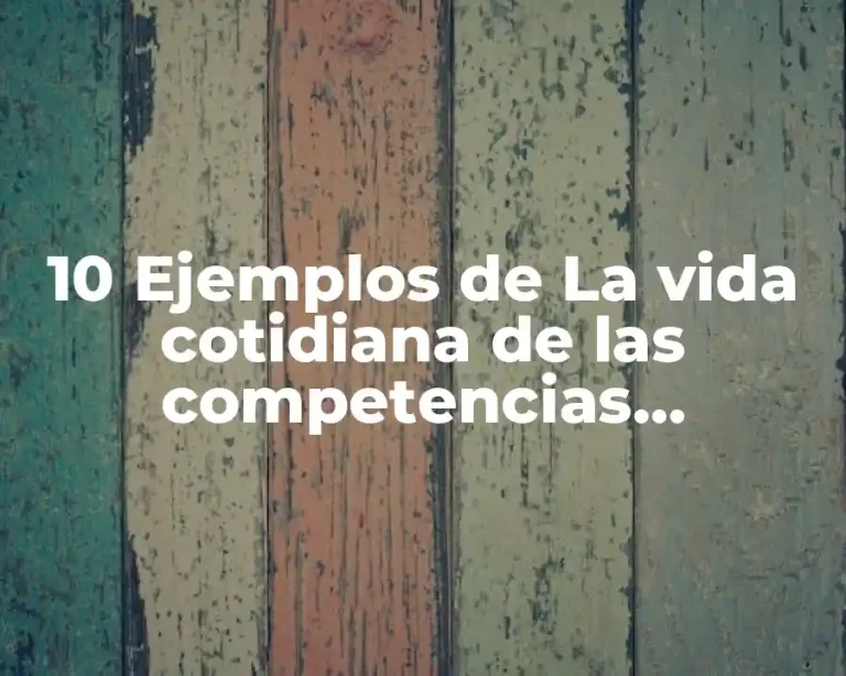 10 Ejemplos de La vida cotidiana de las competencias comunicativas