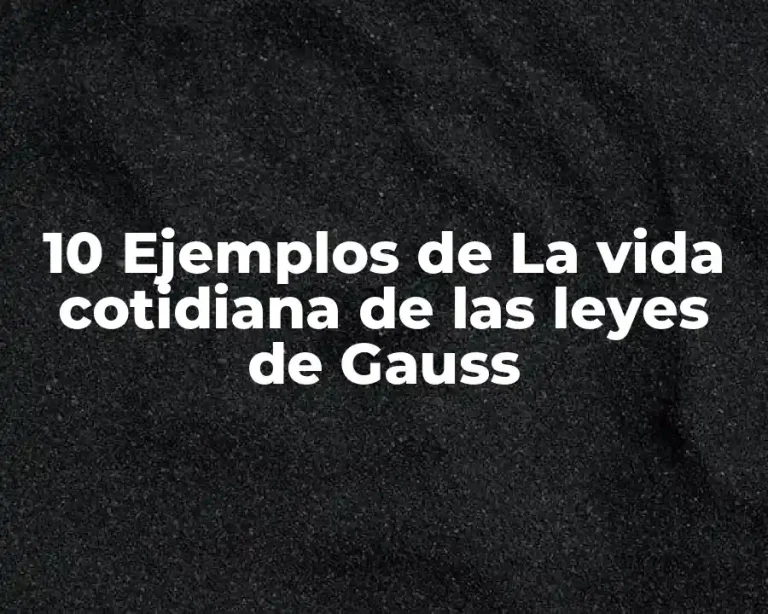10 Ejemplos de La vida cotidiana de las leyes de Gauss