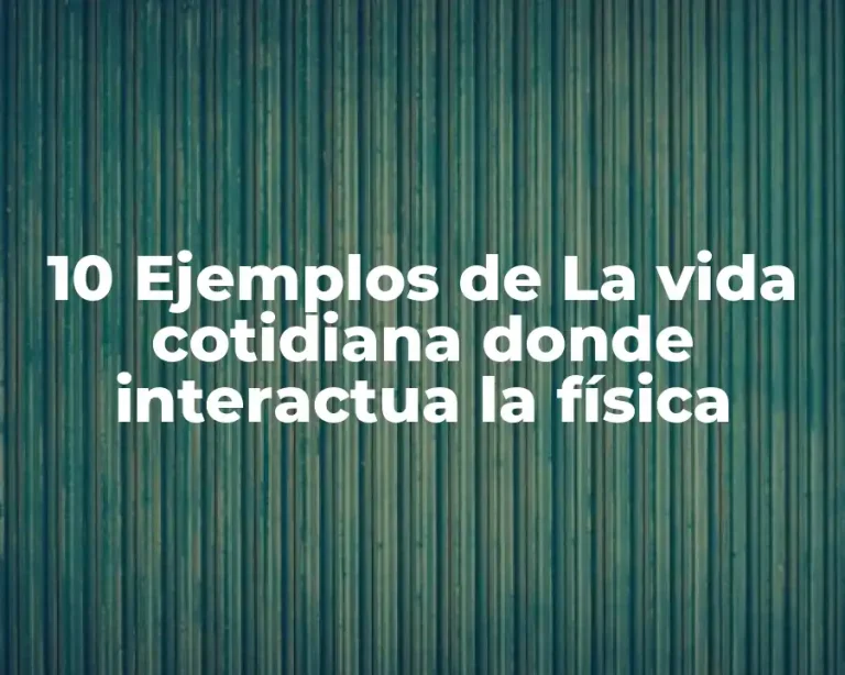 10 Ejemplos de La vida cotidiana donde interactua la física