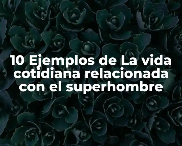 10 Ejemplos de La vida cotidiana relacionada con el superhombre