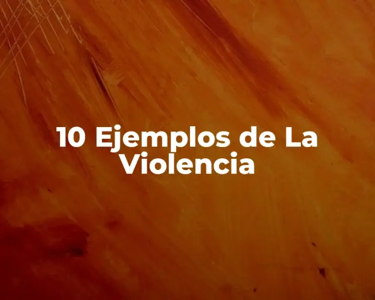 10 Ejemplos de La Violencia