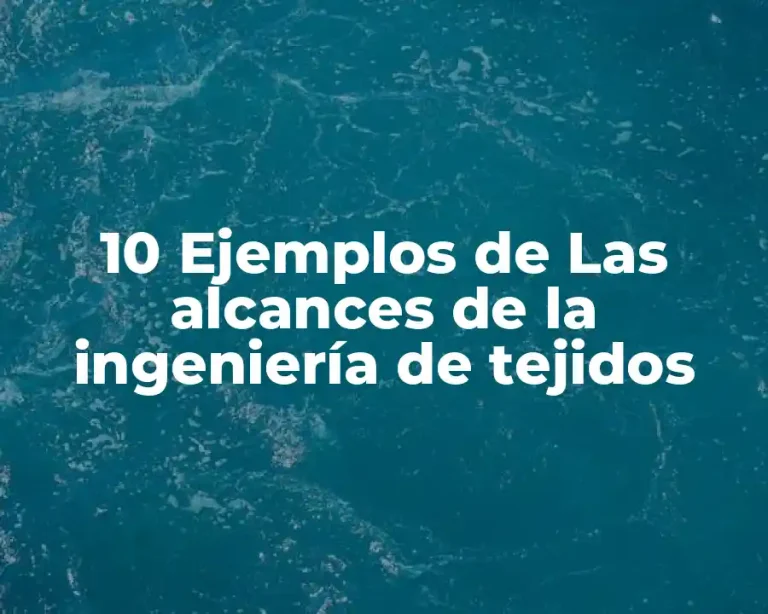 10 Ejemplos de Las alcances de la ingeniería de tejidos