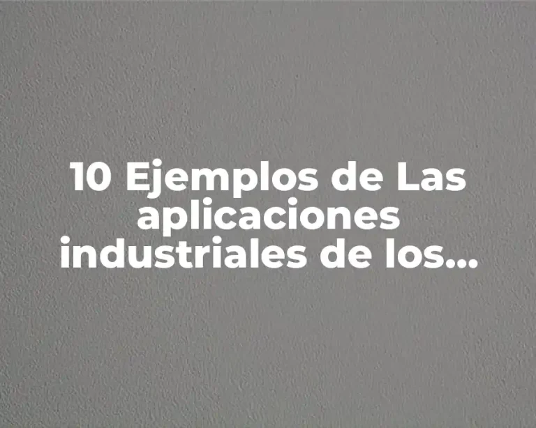 10 Ejemplos de Las aplicaciones industriales de los compuestos orgánicos