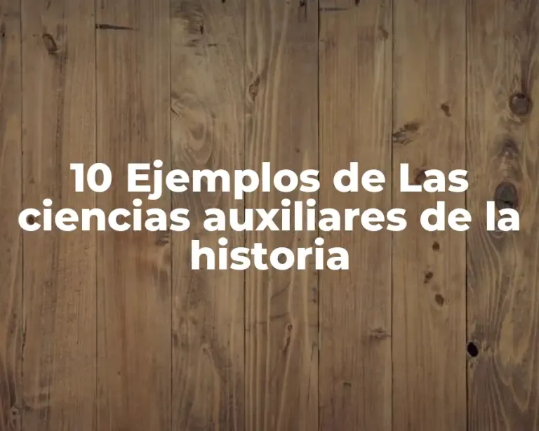 10 Ejemplos de Las ciencias auxiliares de la historia