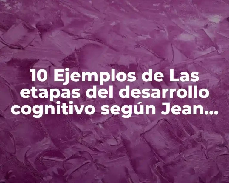 10 Ejemplos de Las etapas del desarrollo cognitivo según Jean Piaget
