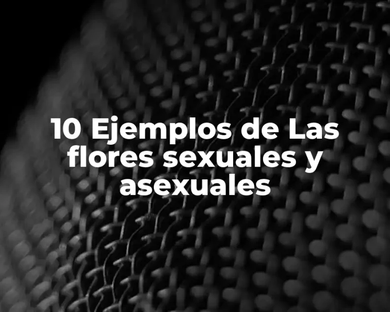 10 Ejemplos de Las flores sexuales y asexuales