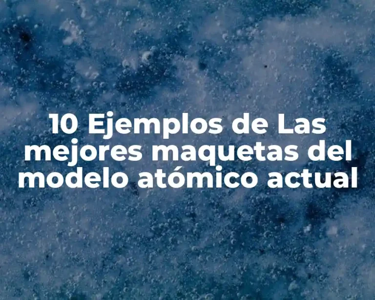 10 Ejemplos de Las mejores maquetas del modelo atómico actual