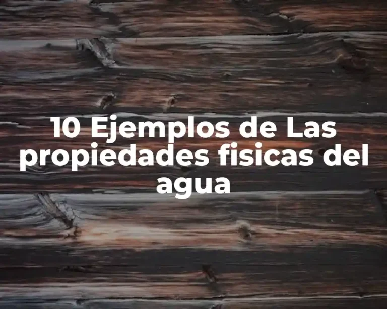 10 Ejemplos de Las propiedades fisicas del agua