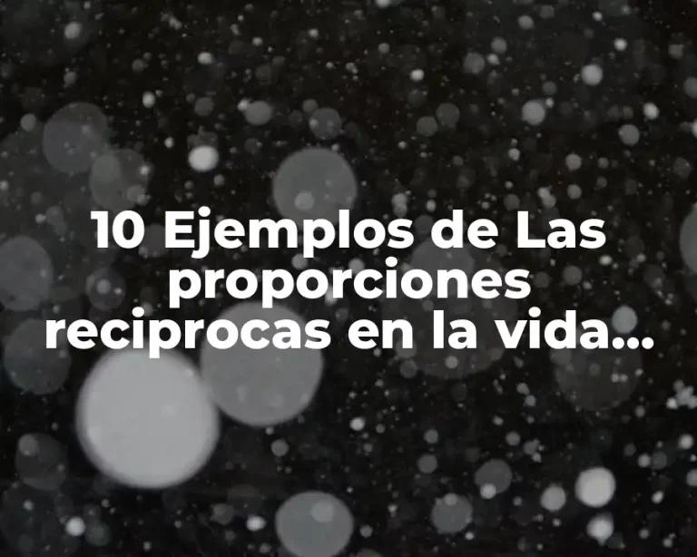 10 Ejemplos de Las proporciones reciprocas en la vida cotidiana