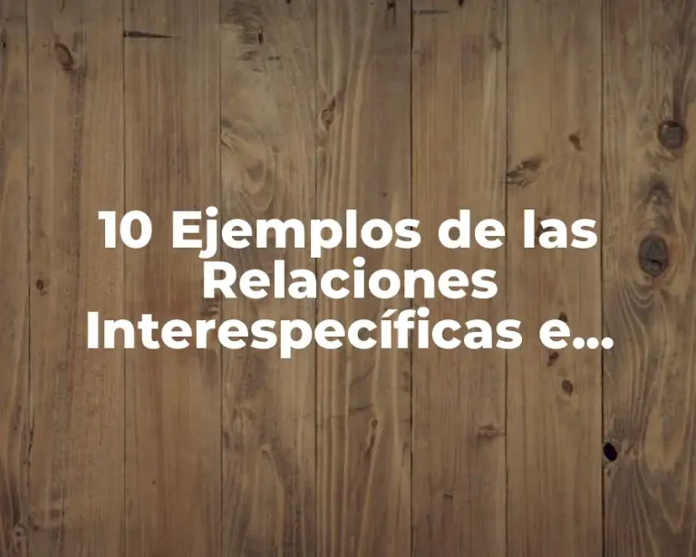 10 Ejemplos de las Relaciones Interespecíficas e Intraespecíficas